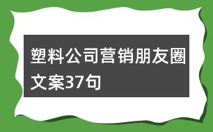 塑料公司營(yíng)銷朋友圈文案37句
