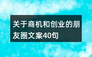 關于商機和創(chuàng)業(yè)的朋友圈文案40句