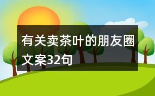 有關(guān)賣(mài)茶葉的朋友圈文案32句