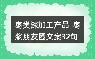 棗類深加工產(chǎn)品-棗漿朋友圈文案32句