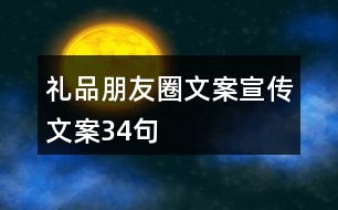 禮品朋友圈文案、宣傳文案34句