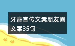 牙膏宣傳文案、朋友圈文案35句