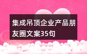 集成吊頂企業(yè)產(chǎn)品朋友圈文案35句
