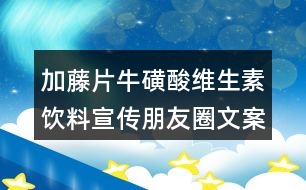 加藤片?；撬峋S生素飲料宣傳朋友圈文案33句