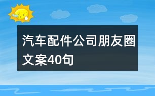 汽車(chē)配件公司朋友圈文案40句