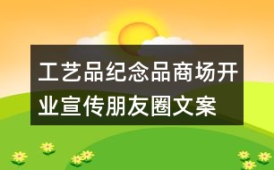 工藝品、紀(jì)念品商場(chǎng)開(kāi)業(yè)宣傳朋友圈文案36句