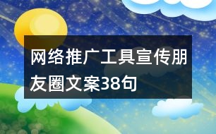 網(wǎng)絡(luò)推廣工具宣傳朋友圈文案38句
