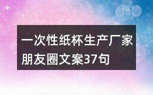 一次性紙杯生產廠家朋友圈文案37句