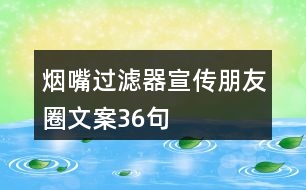 煙嘴過(guò)濾器宣傳朋友圈文案36句