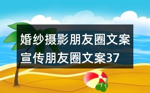 婚紗攝影朋友圈文案、宣傳朋友圈文案37句