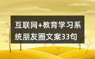 互聯(lián)網(wǎng)+教育學習系統(tǒng)朋友圈文案33句