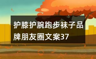 護(hù)膝、護(hù)腕、跑步襪子品牌朋友圈文案37句