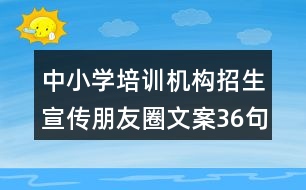 中小學(xué)培訓(xùn)機構(gòu)招生宣傳朋友圈文案36句