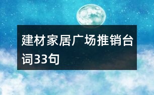 建材家居廣場(chǎng)推銷(xiāo)臺(tái)詞33句