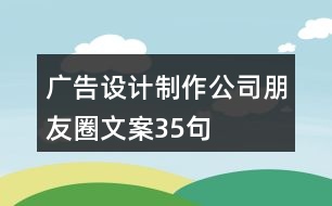 廣告設(shè)計制作公司朋友圈文案35句
