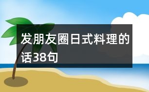 發(fā)朋友圈日式料理的話(huà)38句