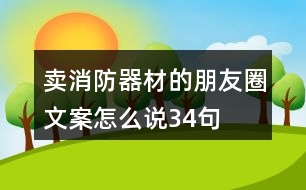 賣(mài)消防器材的朋友圈文案怎么說(shuō)34句