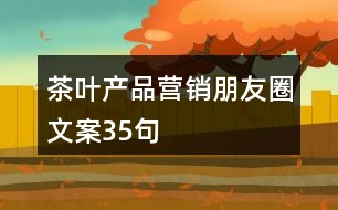 茶葉產(chǎn)品營(yíng)銷朋友圈文案35句