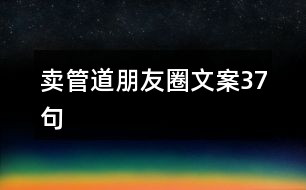 賣(mài)管道朋友圈文案37句