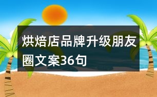 烘焙店品牌升級(jí)朋友圈文案36句