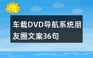 車載DVD導航系統(tǒng)朋友圈文案36句