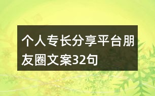 個(gè)人專長(zhǎng)分享平臺(tái)朋友圈文案32句