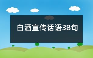 白酒宣傳話語(yǔ)38句