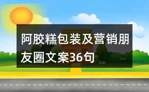 阿膠糕包裝及營(yíng)銷朋友圈文案36句