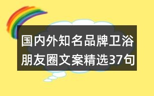 國內外知名品牌衛(wèi)浴朋友圈文案精選37句