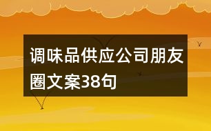 調味品供應公司朋友圈文案38句