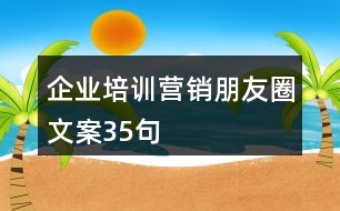 企業(yè)培訓營銷朋友圈文案35句