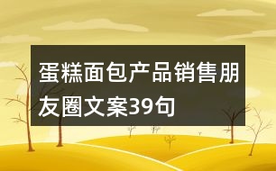 蛋糕面包產(chǎn)品銷(xiāo)售朋友圈文案39句