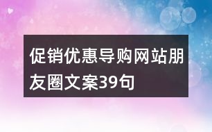 促銷優(yōu)惠導(dǎo)購(gòu)網(wǎng)站朋友圈文案39句