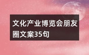 文化產業(yè)博覽會朋友圈文案35句