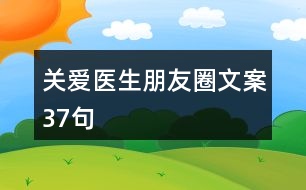 關(guān)愛(ài)醫(yī)生朋友圈文案37句