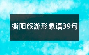 衡陽(yáng)旅游形象語(yǔ)39句