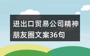 進出口貿易公司精神朋友圈文案36句