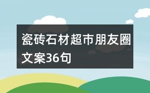 瓷磚、石材超市朋友圈文案36句