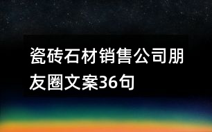 瓷磚、石材銷售公司朋友圈文案36句