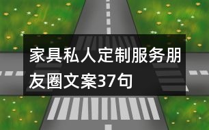 家具私人定制服務朋友圈文案37句