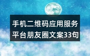 手機二維碼應(yīng)用服務(wù)平臺朋友圈文案33句