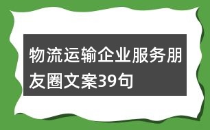 物流運輸企業(yè)服務朋友圈文案39句