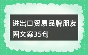 進出口貿易品牌朋友圈文案35句