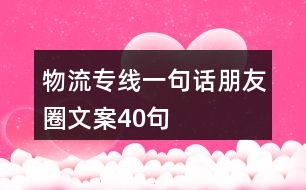物流專線一句話朋友圈文案40句