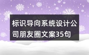標(biāo)識導(dǎo)向系統(tǒng)設(shè)計(jì)公司朋友圈文案35句