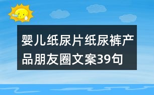 嬰兒紙尿片、紙尿褲產(chǎn)品朋友圈文案39句