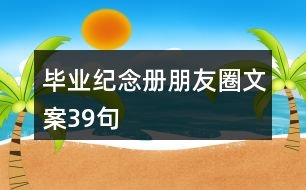 畢業(yè)紀念冊朋友圈文案39句