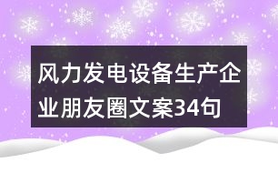 風力發(fā)電設備生產(chǎn)企業(yè)朋友圈文案34句