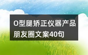 O型腿矯正儀器產品朋友圈文案40句
