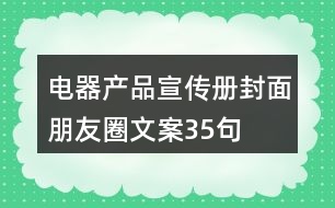電器產(chǎn)品宣傳冊(cè)封面朋友圈文案35句